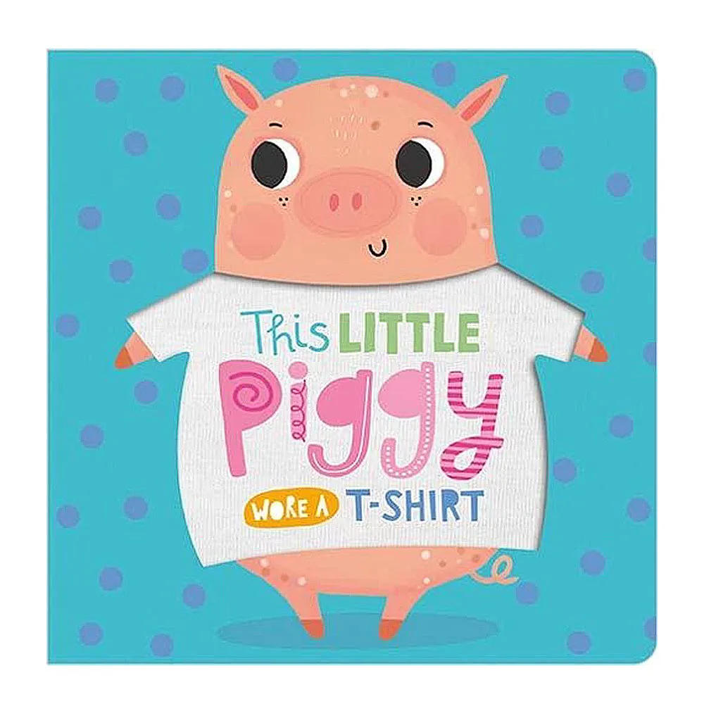 This Little Piggy Wore A T Shirt Kids Board Book